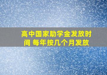 高中国家助学金发放时间 每年按几个月发放